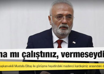 AKP’li Elitaş’tan ‘size oy verdim’ diyen madenciye: Bana mı çalıştınız, vermeseydin