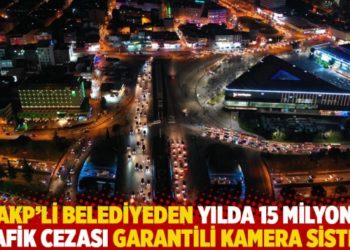 AKP&rsquo;li belediyeden yılda 15 milyon trafik cezası garantili kamera sistemi