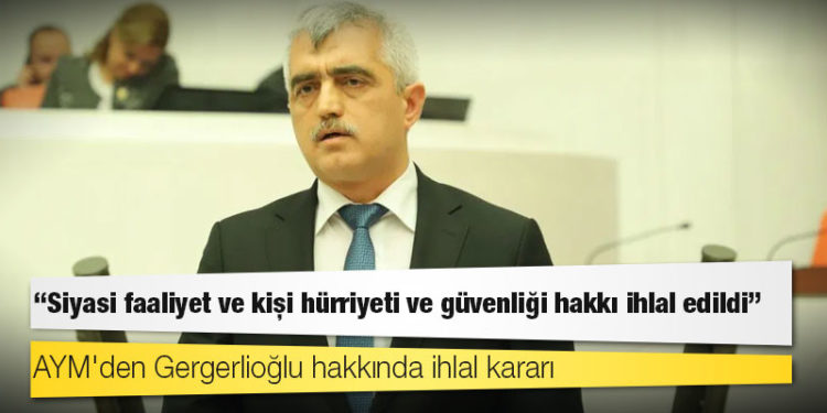 AYM'den Gergerlioğlu kararı: Siyasi faaliyet ve kişi hürriyeti ve güvenliği hakkı ihlal edildi