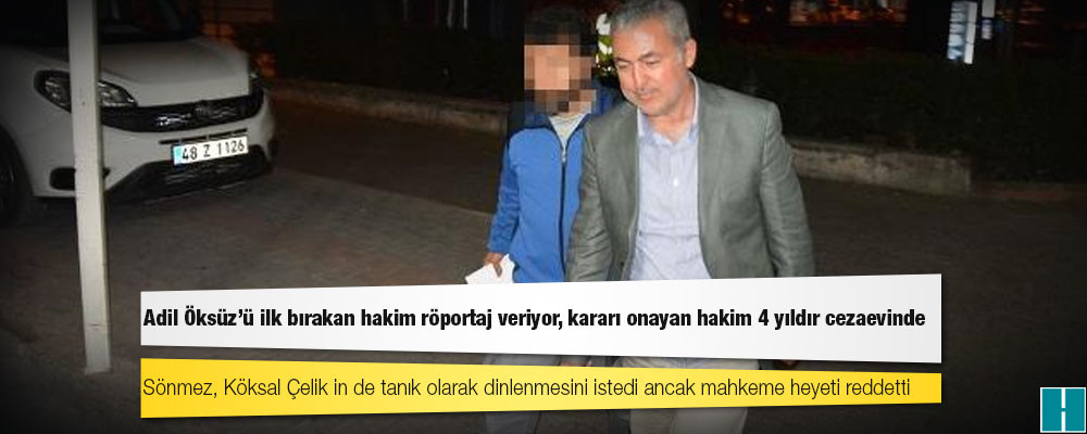 Adil Öksüz’ü ilk bırakan hakim röportaj veriyor, kararı onayan hakim 4 yıldır cezaevinde