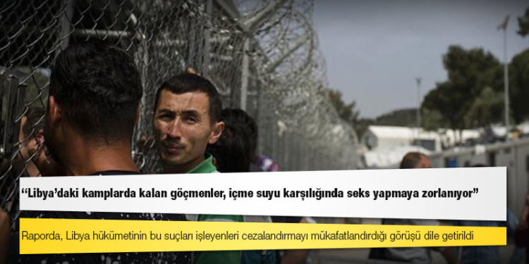 Af Örgütü: Libya’daki kamplarda kalan göçmenler, içme suyu karşılığında seks yapmaya zorlanıyor
