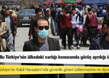 Afganlar, Türkiye'nin Kabil Havaalanı'nda güvenlik görevi üstlenmesine ne diyor?