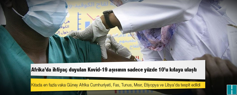 Afrika'da ihtiyaç duyulan Kovid-19 aşısının sadece yüzde 10'u kıtaya ulaştı