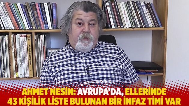 Ahmet Nesin: Avrupa’da, ellerinde 43 kişilik liste bulunan bir infaz timi var