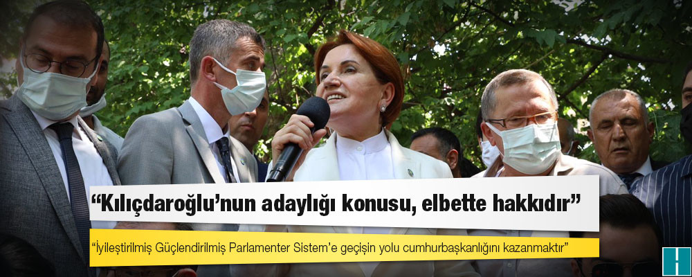 Akşener: Kılıçdaroğlu'nun adaylığı konusu, elbette hakkıdır