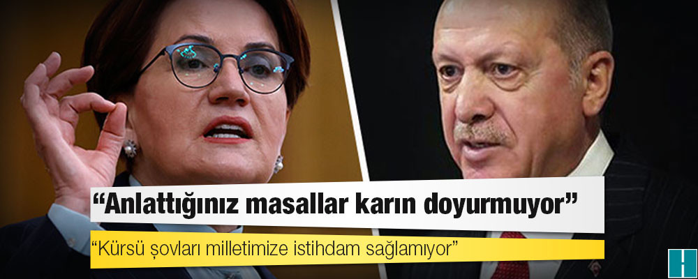 Akşener'den Erdoğan'a: Anlattığınız masallar karın doyurmuyor, kürsü şovları milletimize istihdam sağlamıyor