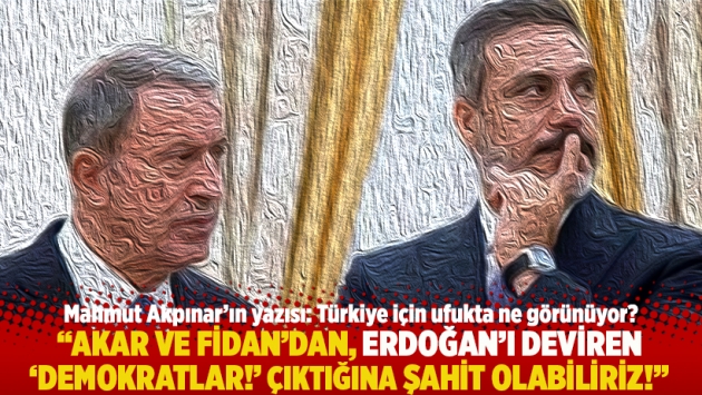 "Akar ve Fidan'dan,  Erdoğan’ı deviren 'demokratlar!' çıktığına şahit olabiliriz!"