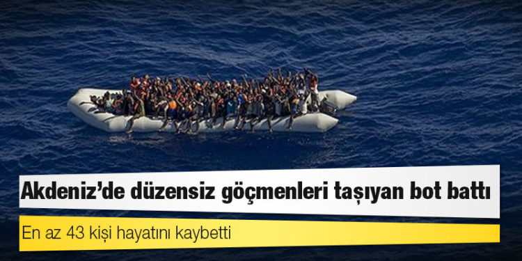Akdeniz'de düzensiz göçmenleri taşıyan bot battı: En az 43 kişi hayatını kaybetti