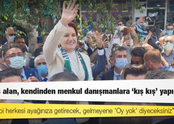 Akşener: Benim gibi herkesi ayağınıza getirecek, gelmeyene 'Oy yok' diyeceksiniz