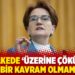 Akşener: Bu ülkede ‘üzerine çökülmek’ diye bir kavram olmamıştı