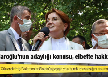 Akşener: Kılıçdaroğlu'nun adaylığı konusu, elbette hakkıdır