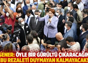 Akşener: &Ouml;yle bir g&uuml;r&uuml;lt&uuml; &ccedil;ıkaracağım ki bu rezaleti duymayan kalmayacak