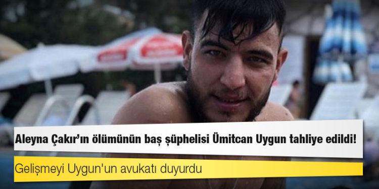 Aleyna Çakır'ın ölümünün baş şüphelisi Ümitcan Uygun tahliye edildi!