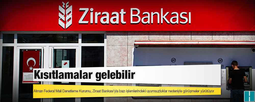 Alman Federal Mali Denetleme Kurumu, Ziraat Bankası'yla bazı işlemlerindeki uyumsuzluklar nedeniyle görüşmeler yürütüyor; kısıtlamalar gelebilir