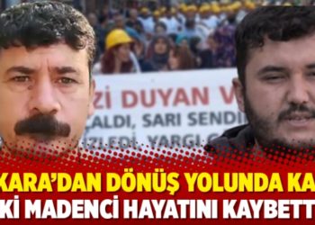 Ankara&rsquo;dan d&ouml;n&uuml;ş yolunda kaza: İki madenci hayatını kaybetti