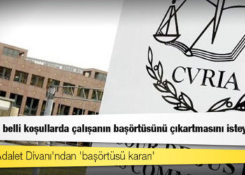 Avrupa Adalet Divanı'ndan 'başörtüsü kararı': İşveren, belli koşullarda çalışanın başörtüsünü çıkartmasını isteyebilir