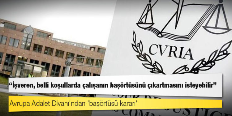 Avrupa Adalet Divanı'ndan 'başörtüsü kararı': İşveren, belli koşullarda çalışanın başörtüsünü çıkartmasını isteyebilir