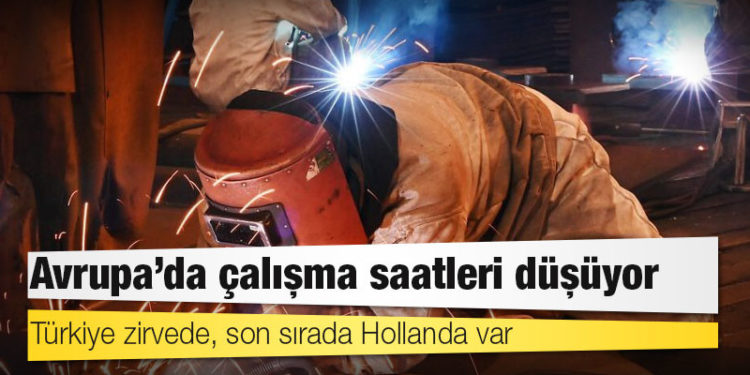 Avrupa’da çalışma saatleri düşüyor: Türkiye zirvede, son sırada Hollanda var