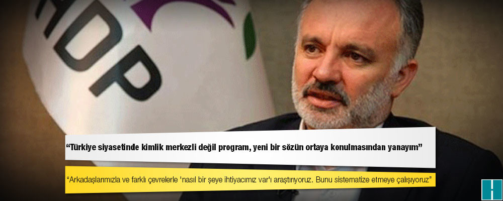 Ayhan Bilgen: Türkiye siyasetinde kimlik merkezli değil program, yeni bir sözün ortaya konulmasından yanayım