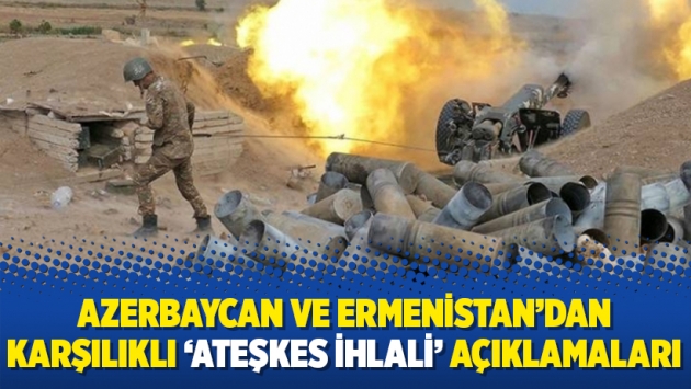 Azerbaycan ve Ermenistan’dan karşılıklı ‘ateşkes ihlali’ açıklamaları