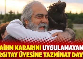 AİHM kararını uygulamayan Yargıtay &uuml;yesine tazminat davası