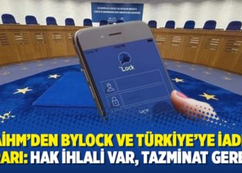 AİHM&rsquo;den ByLock ve T&uuml;rkiye&rsquo;ye iade kararı: Hak ihlali var, tazminat gerekir