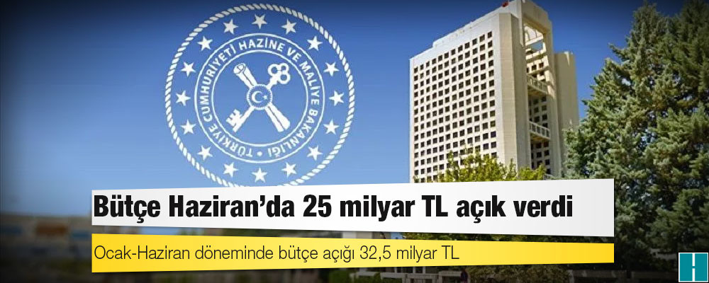 Bütçe Haziran'da 25 milyar TL açık verdi