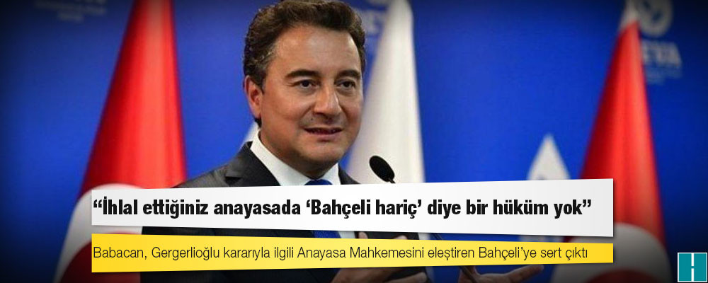 Babacan: İhlal ettiğiniz anayasada ‘Bahçeli hariç’ diye bir hüküm yok