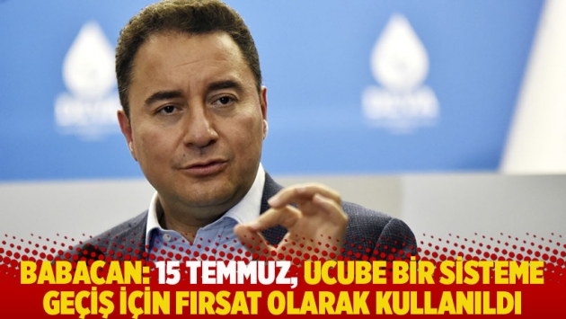 Babacan: 15 Temmuz, ucube bir sisteme geçiş için fırsat olarak kullanıldı