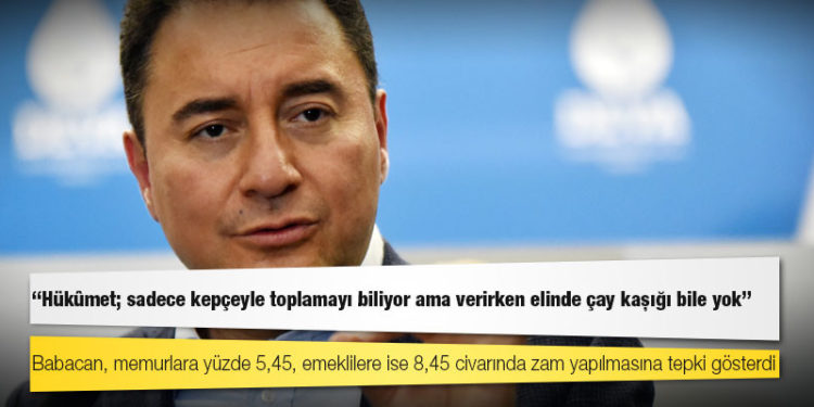 Babacan: Hükûmet; sadece kepçeyle toplamayı biliyor ama verirken elinde çay kaşığı bile yok