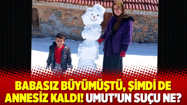 Babasız büyümüştü, şimdi de annesiz kaldı! Umut’un suçu ne?