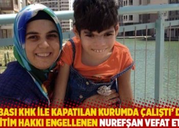 'Babası KHK ile kapatılan kurumda &ccedil;alıştı' diye eğitim hakkı engellenen Nurefşan vefat etti