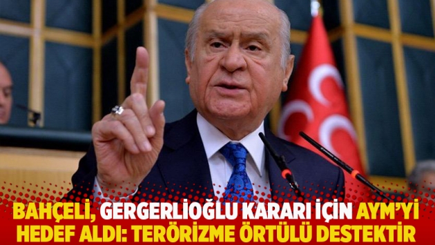 Bahçeli, Gergerlioğlu kararı için AYM'yi hedef aldı: Terörizme örtülü destektir