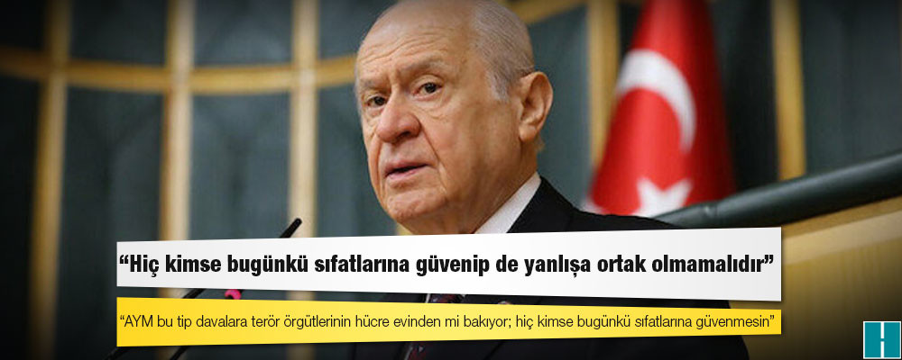 Bahçeli'den Gergerlioğlu tepkisi: AYM bu tip davalara terör örgütlerinin hücre evinden mi bakıyor; hiç kimse bugünkü sıfatlarına güvenmesin