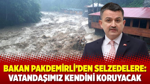 Bakan Pakdemirli’den selzedelere: Vatandaşımız kendini koruyacak