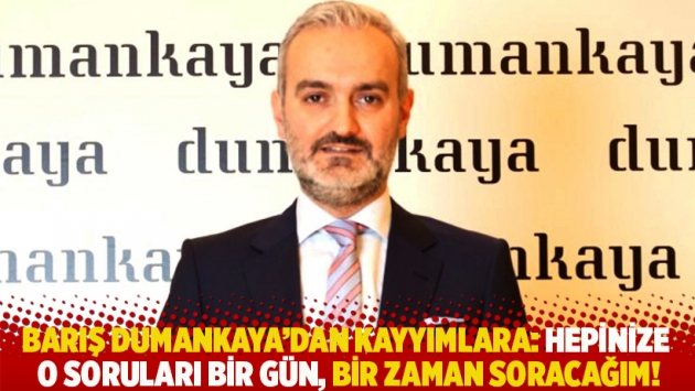 Barış Dumankaya: And olsun ki sizlere, hepinize o soruları bir gün, bir zaman soracağım