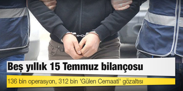 Beş yıllık 15 Temmuz bilançosu: 136 bin operasyon, 312 bin 'Gülen Cemaati' gözaltısı