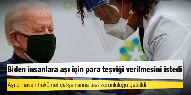 Biden insanlara aşı için para teşviği verilmesini istedi; aşı olmayan hükümet çalışanlarına test zorunluluğu getirildi