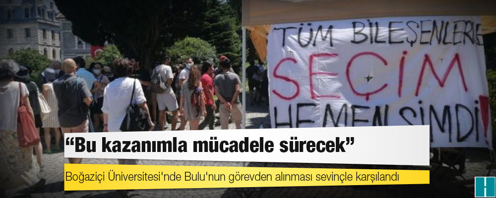 Boğaziçi Üniversitesi'nde Bulu'nun görevden alınması sevinçle karşılandı: 'Bu kazanımla mücadele sürecek'