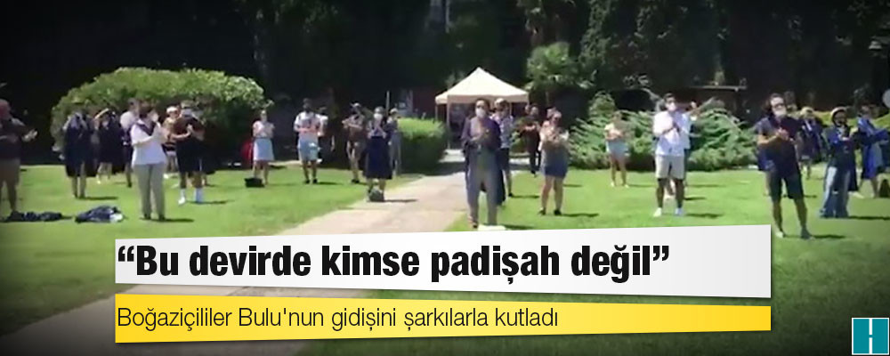 Boğaziçililer Bulu'nun gidişini şarkılarla kutladı: Bu devirde kimse padişah değil