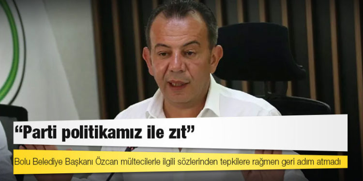 Bolu Belediye Başkanı Özcan mültecilerle ilgili sözlerinden tepkilere rağmen geri adım atmadı, CHP 'Parti politikamız ile zıt' dedi
