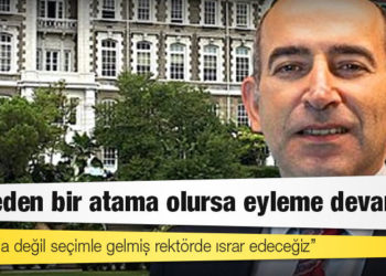 Boğaziçili akademisyenler: Atamayla değil seçimle gelmiş rektörde ısrar edeceğiz