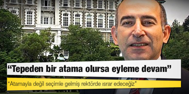 Boğaziçili akademisyenler: Atamayla değil seçimle gelmiş rektörde ısrar edeceğiz