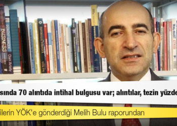 Boğaziçililerin YÖK'e gönderdiği Melih Bulu raporundan: Doktorasında 70 alıntıda intihal bulgusu var; alıntılar, tezin yüzde 30'u!