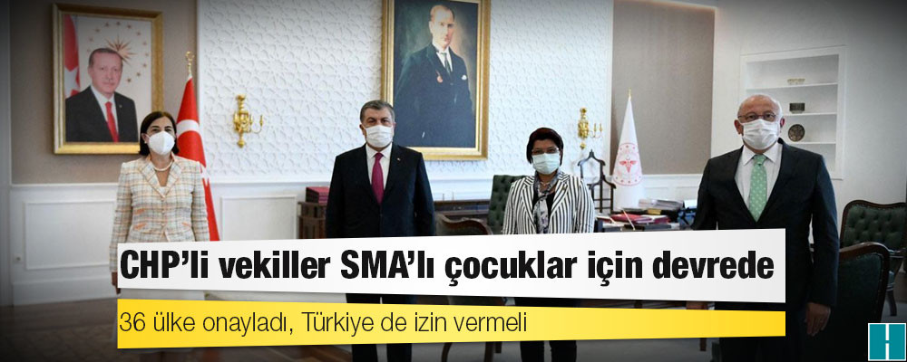 CHP’li vekiller SMA'lı çocuklar için devrede: 36 ülke onayladı, Türkiye de izin vermeli