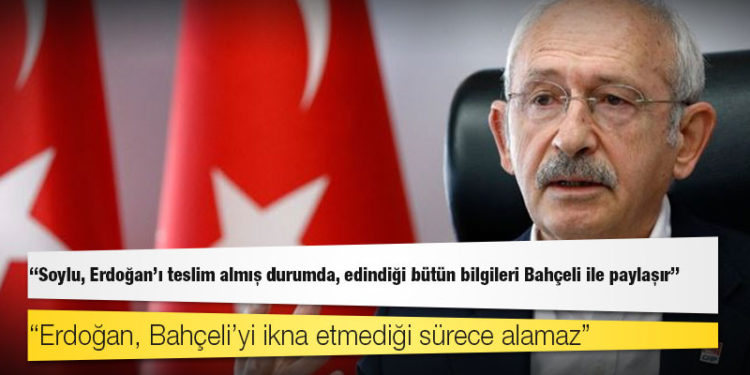 CHP lideri Kılıçdaroğlu: Soylu, Erdoğan’ı teslim almış durumda, edindiği bütün bilgileri Bahçeli ile paylaşır