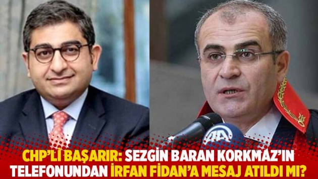 CHP'li Başarır: Sezgin Baran Korkmaz’ın telefonundan İrfan Fidan’a mesaj atıldı mı?