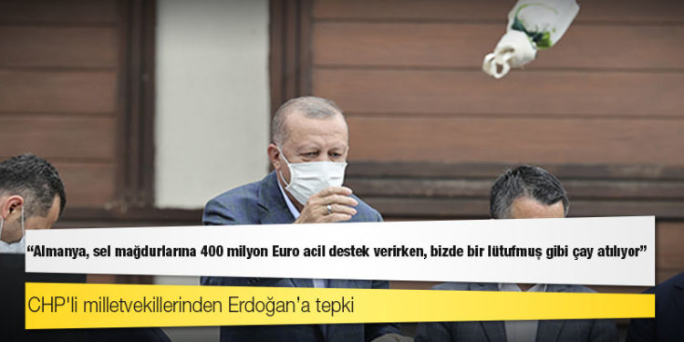 CHP'li milletvekillerinden Erdoğan’a tepki: Almanya, sel mağdurlarına 400 milyon Euro acil destek verirken, bizde bir lütufmuş gibi çay atılıyor