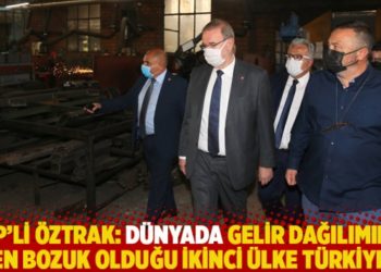 CHP'li &Ouml;ztrak: D&uuml;nyada gelir dağılımının en bozuk olduğu ikinci &uuml;lke T&uuml;rkiye