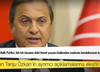 CHP’den Tanju Özkan’ın ayrımcı açıklamalarına eleştiri: "CHP, tek bir insanın dahi temel yaşam hakkından mahrum bırakılmasını kabul etmez"
